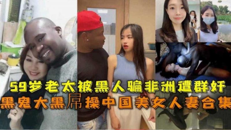 精选绿帽淫妻大合集[%-六十岁熟女*?阿姨%-@被骗到非洲被黑鬼轮*,奸  各种媚黑婊被洋屌_@爆操合集