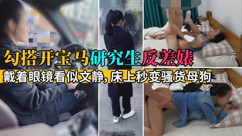 【勾搭良家】开宝马的戴眼镜女研究生反差婊，到了床上秒变骚货