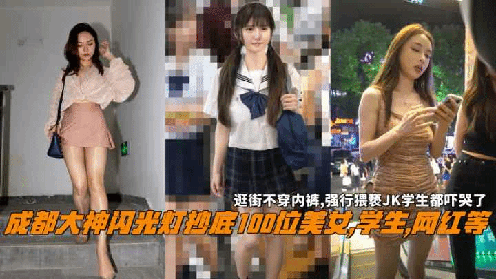 【成都抄底】闪光灯抄底100位美女，学生，网红等，逛街不穿内裤，强行猥亵JK学生都吓哭了