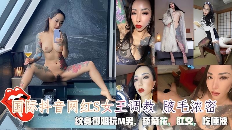 国际!抖音网红S女.王调教 腋毛浓;]密，纹身御姐玩M男，舔菊花肛交