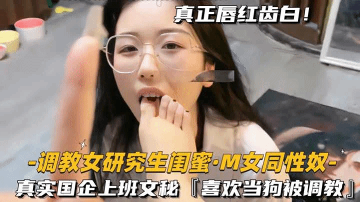 【调教研-究生[闺蜜/】国企上班文秘喜欢当狗被调教