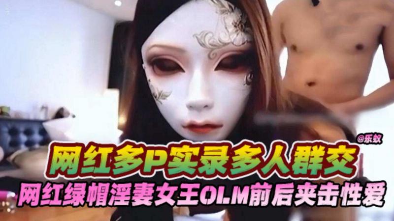 网红多p实录多人群交，网红绿帽淫妻女王OLM前后夹击性爱