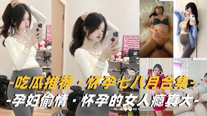 【孕妇合集】怀.孕的女人瘾真大
