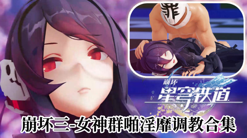 【崩坏三】女神群啪淫靡调教合集