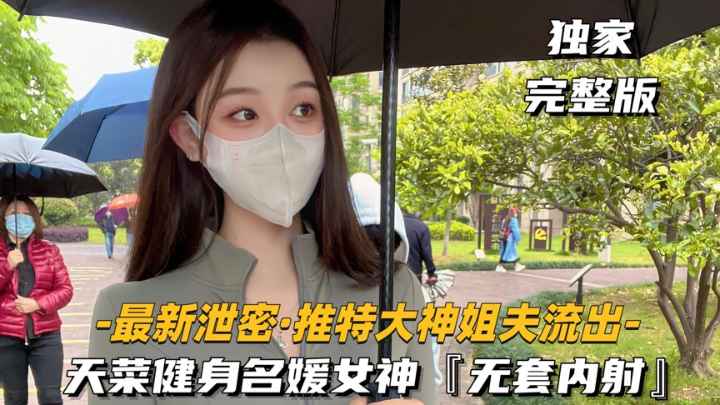 【最新泄密-推特大神姐夫流出】天菜健身名媛女神，对白超刺激