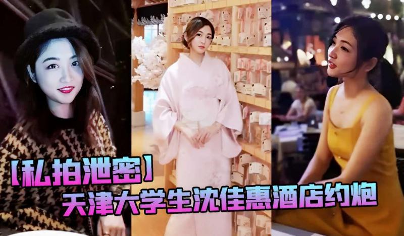 【私拍泄密】天津大学生沈佳惠酒店约炮