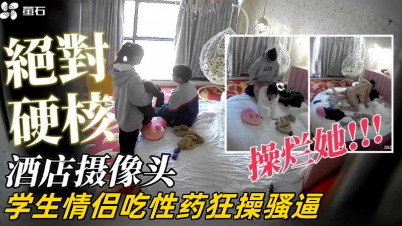 酒店摄像头-学生情侣吃性药狂操骚逼