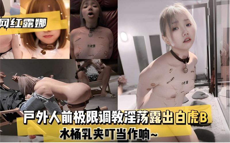 网红露娜户外人前极限调教淫荡露出白虎B水桶乳夹叮当作响~...