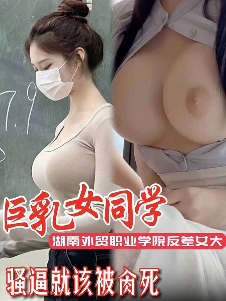 【极品巨乳】湖南外贸职业学院反差女大学生