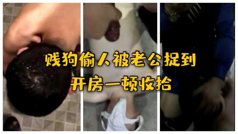 贱狗偷人被老公捉到 开房一顿收拾