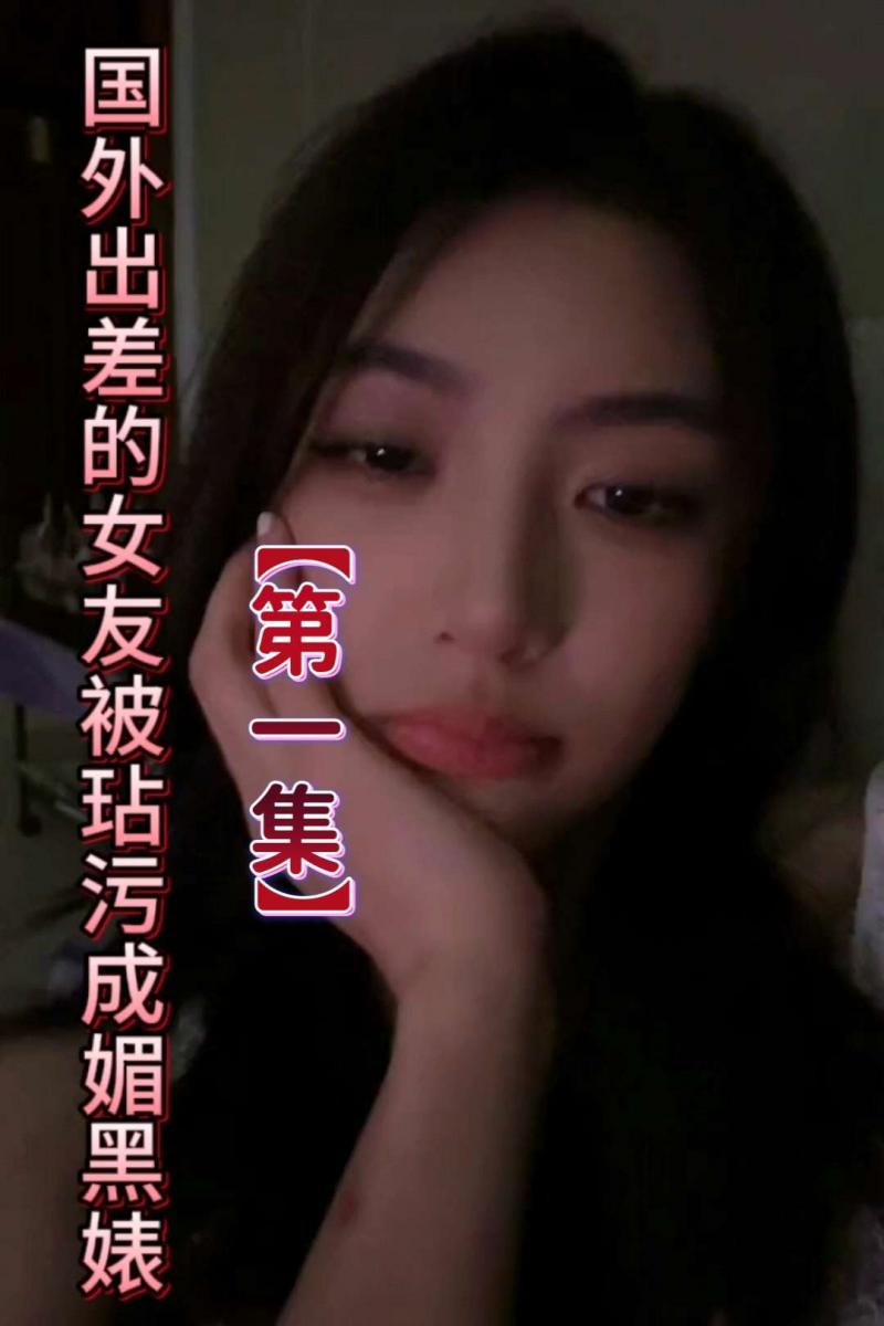 抖音;风剧情【出差的!`女友.]被玷污成媚黑婊】①