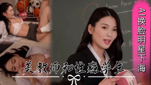 AI\\换脸\=明星下海刘+-+涛美教师和性瘾学生