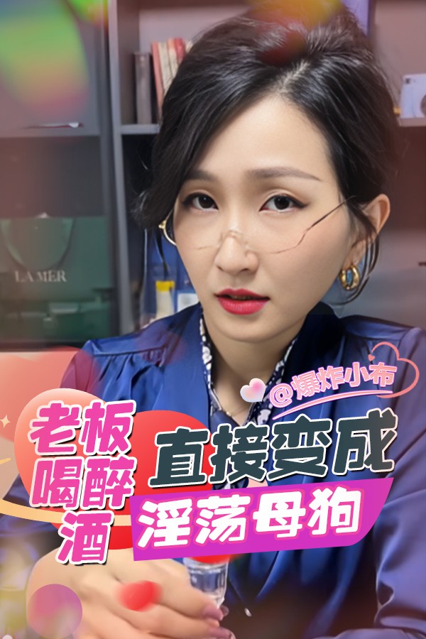 老板喝醉酒直接变成淫荡母狗