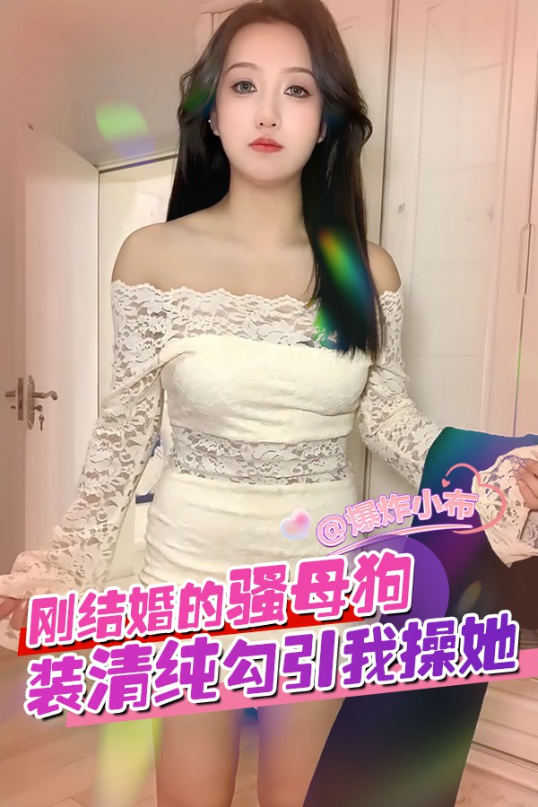 刚结婚的骚母狗装清纯勾引我操她