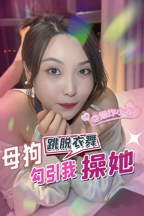 母狗跳脱衣舞勾引我操她