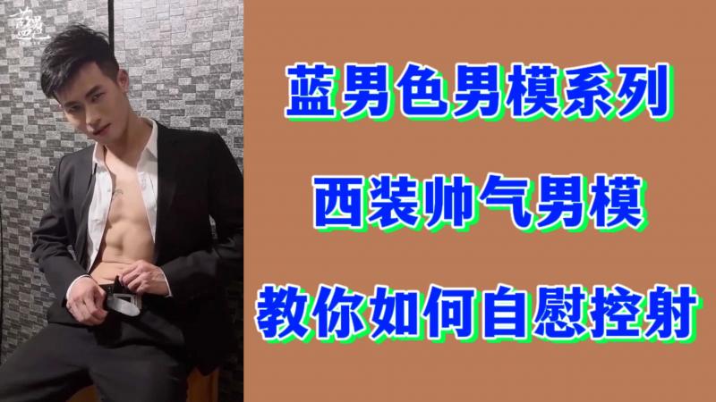 【粉丝福利】蓝男色男模系列西装帅气男模教你如何自慰控射