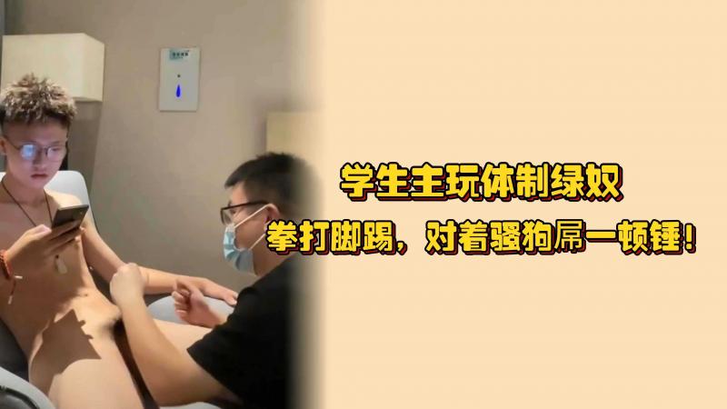 学生主玩体制绿奴，拳打脚踢，对着骚狗屌一顿锤！没想到还有人有这种爱好