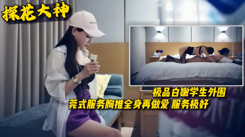 【探花大神】极品白嫩学生外围 莞式服务胸推全身再做爱 服务极好