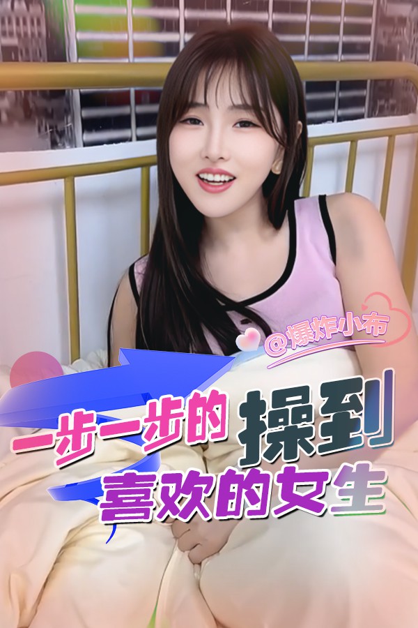 一步一步的操到喜欢的女生
