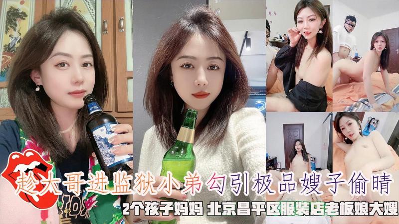 【乱伦直播】趁大哥进监狱小弟勾引极品嫂%]子偷.`情\，?@2个孩子妈妈 北京昌平=.)=区服装店老板娘大嫂。
