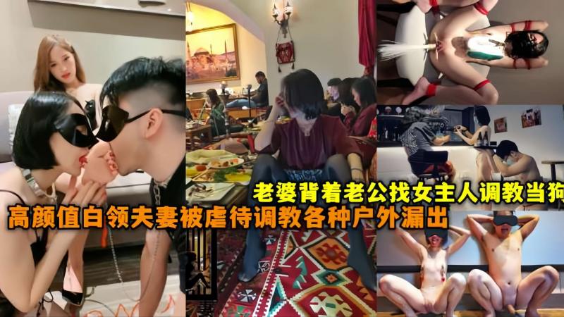 真实高颜值白领夫妻喜欢被虐待调教，各种户外极限露出舔脚辱骂当狗，老婆还背着老哥找女主人调教！
