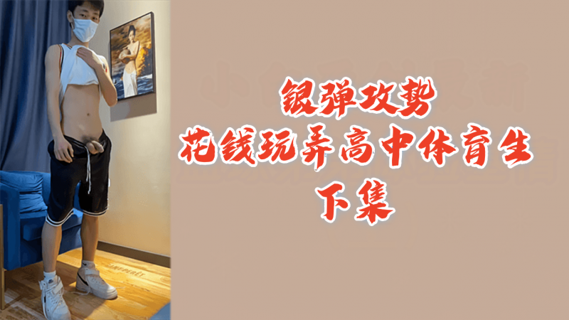 (下集)银弹攻势花钱玩弄高中体育生