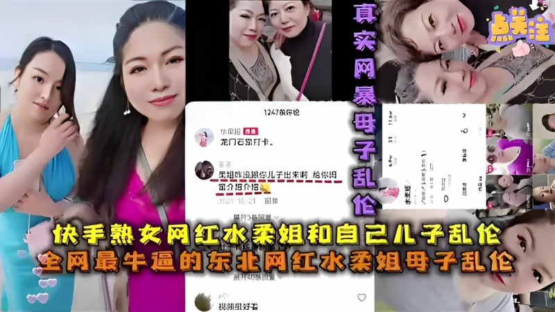 快手熟女网红水柔姐和自己儿子乱伦全网最牛逼的东北网红水柔姐母子乱伦