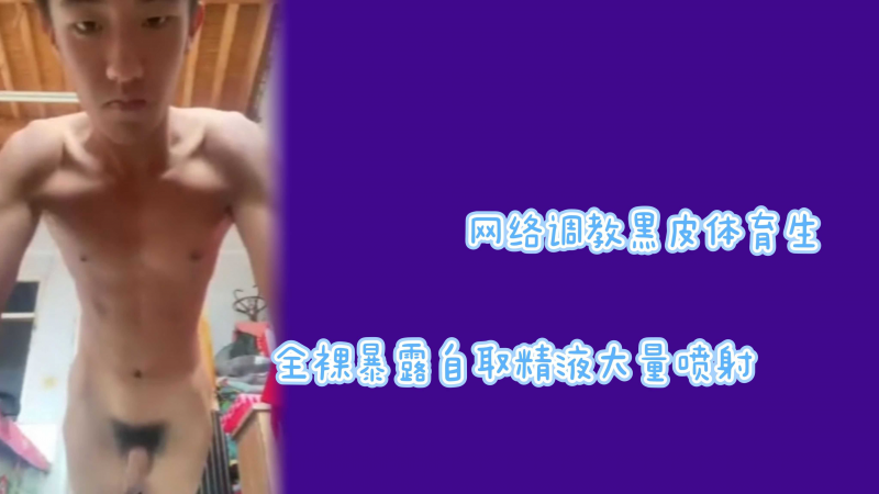 网络调教黑皮体育生全裸暴露自取精液大量喷射