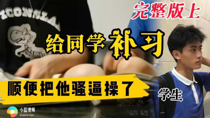 【福利版】给同学补习顺便把他骚逼操了 学生 高中生 19岁