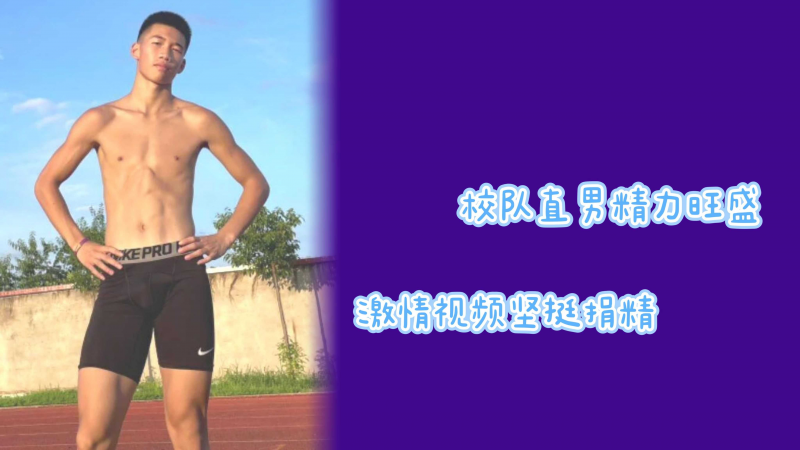 私访勾引校队直男精力旺盛秒变精牛榨汁机