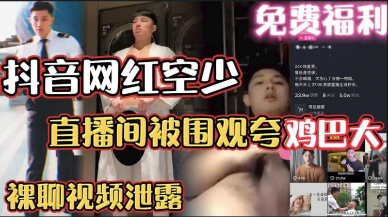免费福利 抖音网红空少 直播间被围观夸鸡巴大 裸聊视频泄露