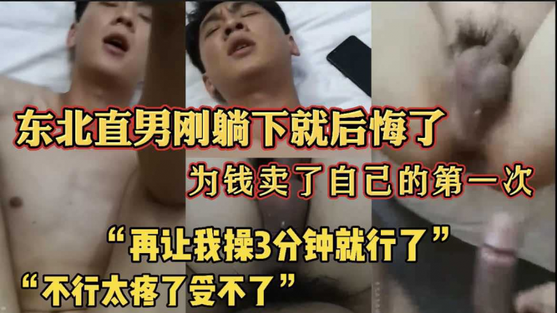 东北直男刚躺下就后悔了 为钱卖了自己的第一次 “再让我操3分钟就行了”“不行受不了了太疼了”真实直男