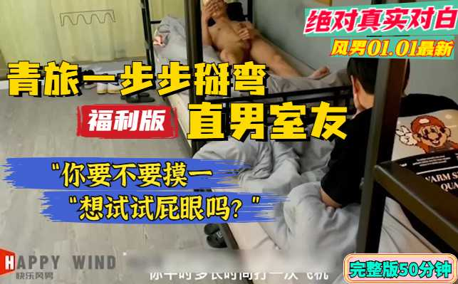 【福利版】风男01.01最新，青旅一步步掰弯直男室友，绝对真实对白，全网首发-小兰