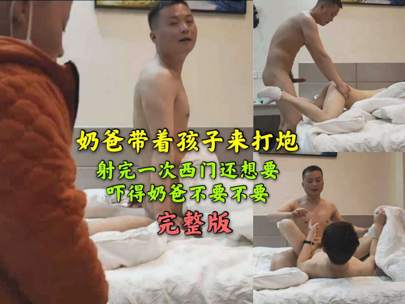 免费 奶爸带着孩子来打炮 射完一次西门还想要 吓得奶爸不要不要 完整版