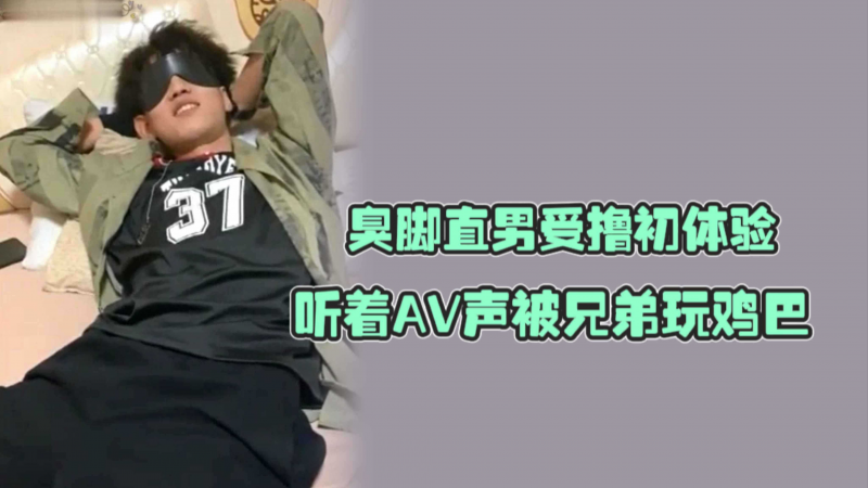 臭脚直男受撸初体验，听着AV被兄弟玩鸡巴，幻想自己在操着逼