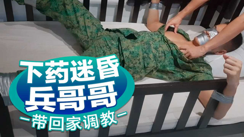 下药迷昏兵哥哥带回家调教