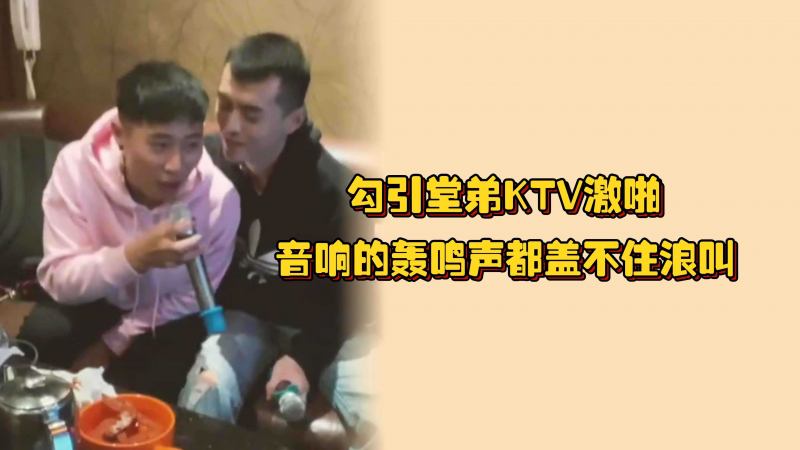 勾引堂弟KTV激啪，音响的轰鸣声都盖不住浪叫，期间好像还有人敲门好刺激