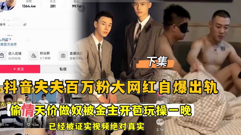 下集，抖音夫夫百万粉大网红自爆出轨，偷情天价做奴被金主开苞玩操一晚，已经被证实视频绝对真实
