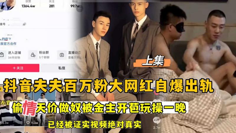 特惠上集，抖音夫夫百万粉大网红自爆出轨，偷情天价做奴被金主开苞玩操一晚，已经被证实视频绝对真实