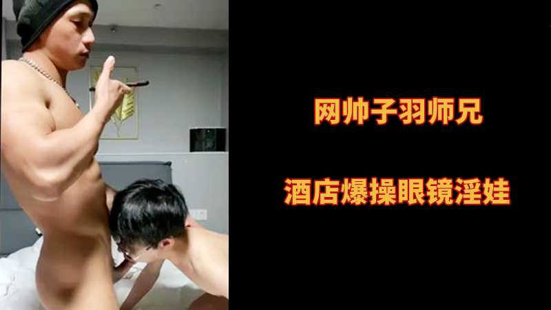 网帅子羽师兄，$. 酒店爆):操眼镜淫娃