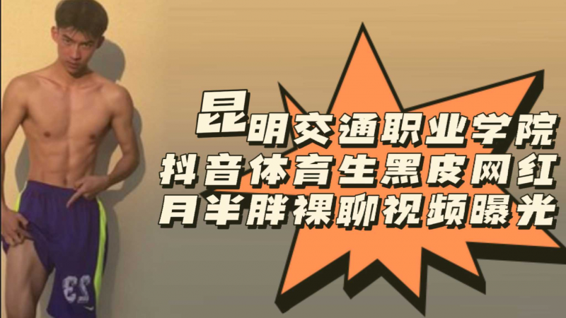 [预览版]昆明交通职业学院抖音体育生黑皮网红月半胖裸聊视频曝光