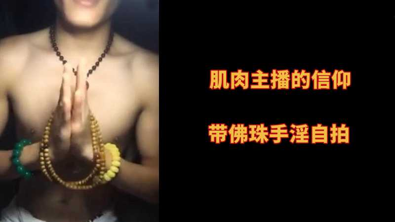 肌肉主播的信仰，带佛珠手淫自拍