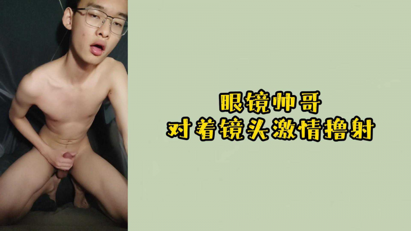 眼镜帅哥对着镜头激情撸射