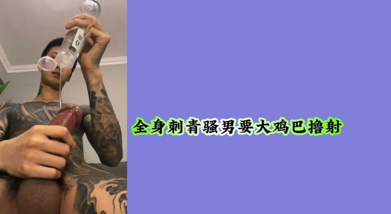 全身刺青骚男要大鸡巴撸射