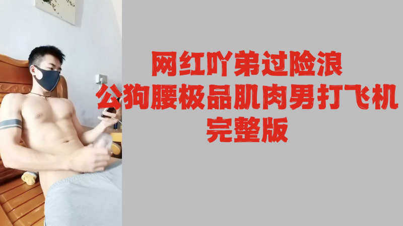 （2币特惠）网红吖弟过险浪，极品公狗腰肌肉男，自慰打飞机
