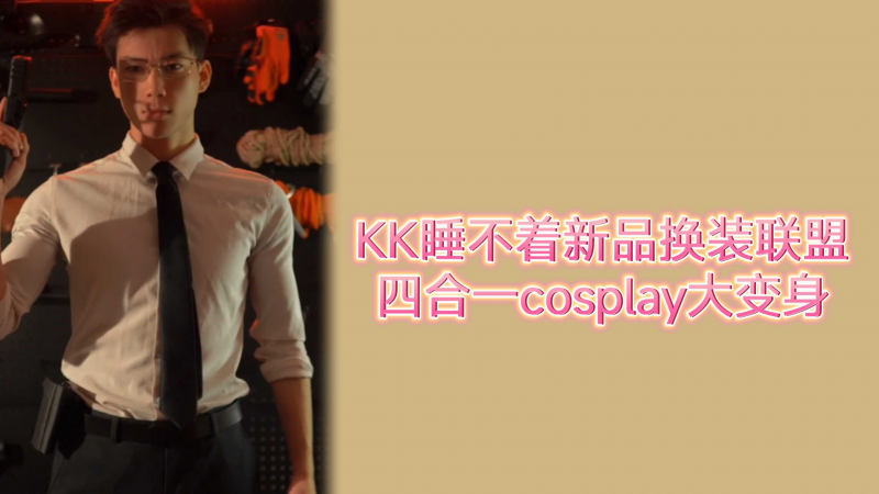 KK睡不着新品换装联盟，四合一cosplay大变身