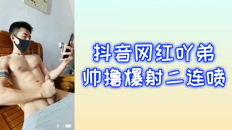 抖音网红吖弟 帅撸爆射二连喷