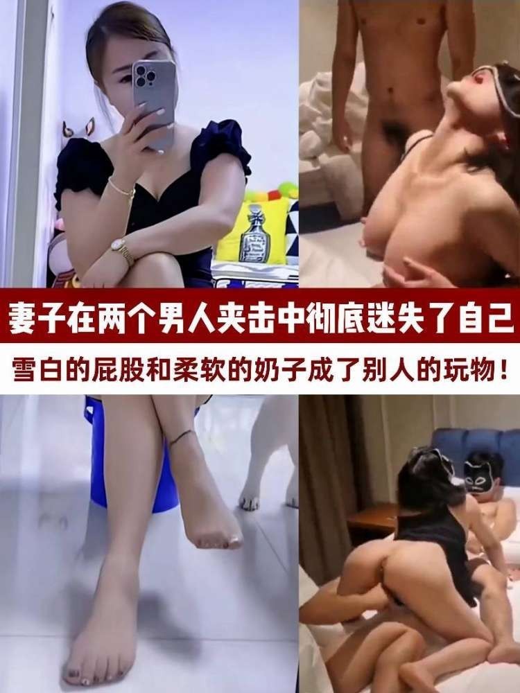 浪骚妻子在两个男人夹击中彻底迷失了自己,雪白的屁股和柔软的奶子成了别人的玩物!