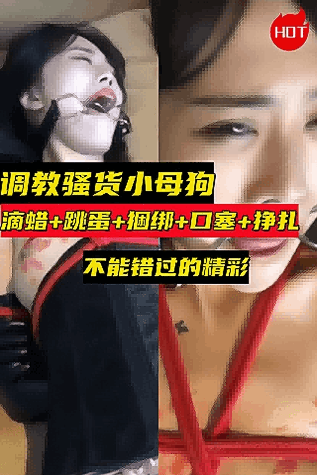 调教骚货小母狗，滴蜡-跳蛋-捆绑-口塞-挣扎，不能错过的精彩！