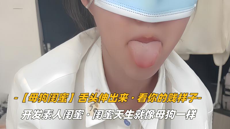 【母狗闺蜜】舌头伸出来，看你的贱样子